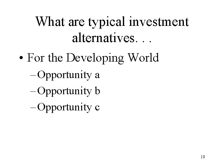 What are typical investment alternatives. . . • For the Developing World – Opportunity