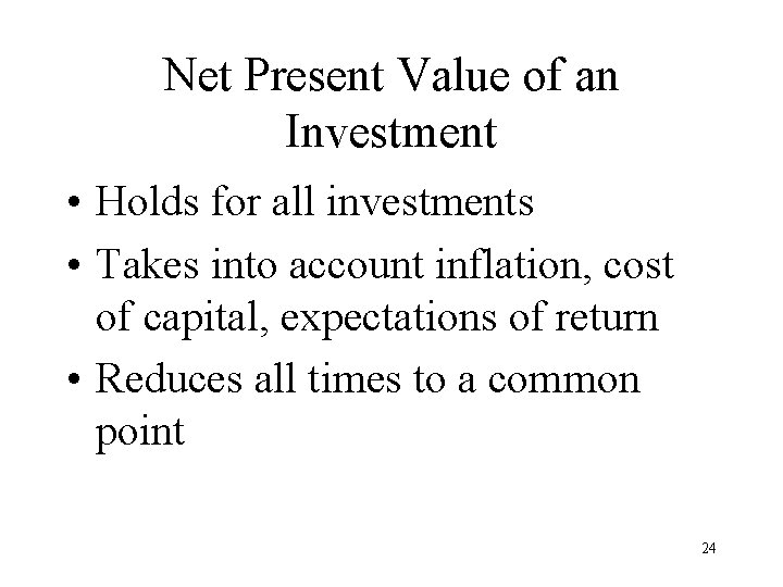 Net Present Value of an Investment • Holds for all investments • Takes into