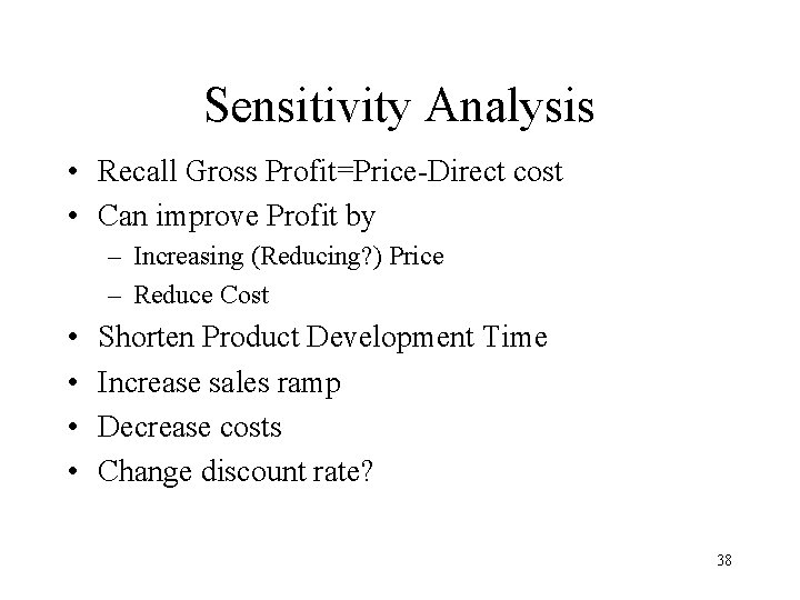 Sensitivity Analysis • Recall Gross Profit=Price-Direct cost • Can improve Profit by – Increasing