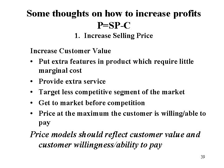 Some thoughts on how to increase profits P=SP-C 1. Increase Selling Price Increase Customer