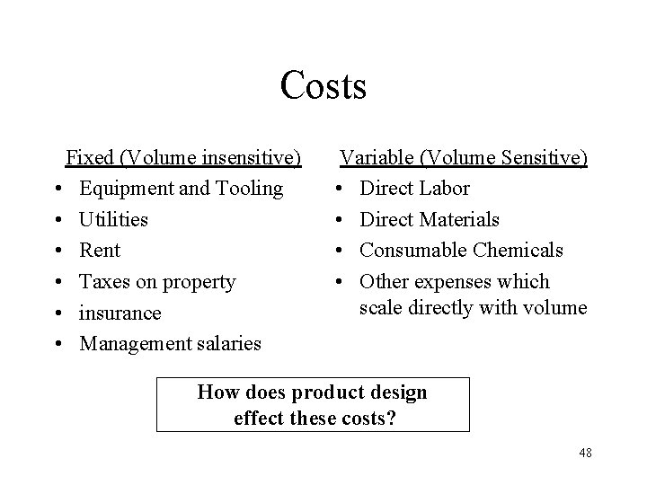 Costs Fixed (Volume insensitive) • Equipment and Tooling • Utilities • Rent • Taxes