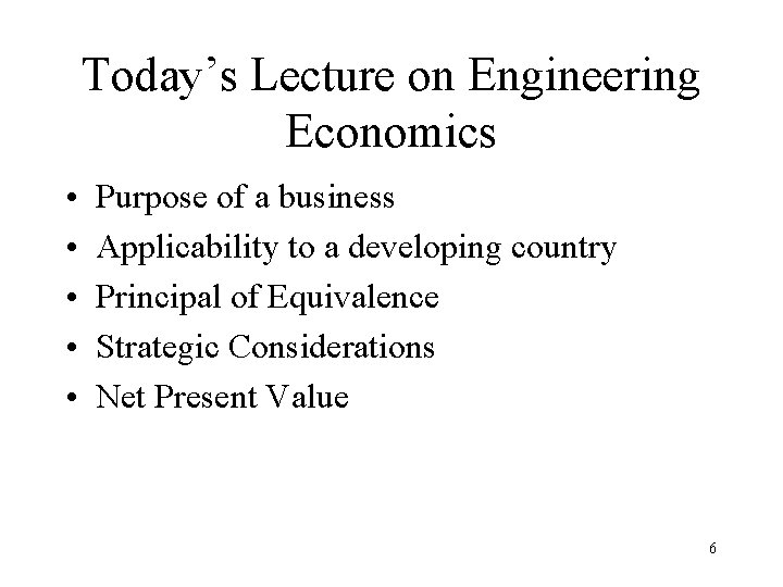 Today’s Lecture on Engineering Economics • • • Purpose of a business Applicability to