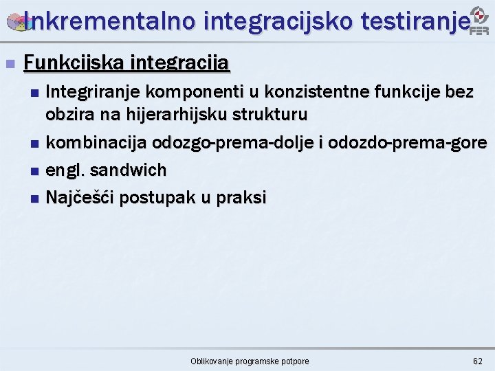 Inkrementalno integracijsko testiranje n Funkcijska integracija Integriranje komponenti u konzistentne funkcije bez obzira na