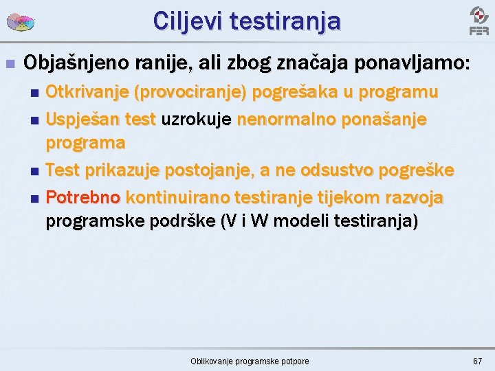 Ciljevi testiranja n Objašnjeno ranije, ali zbog značaja ponavljamo: Otkrivanje (provociranje) pogrešaka u programu