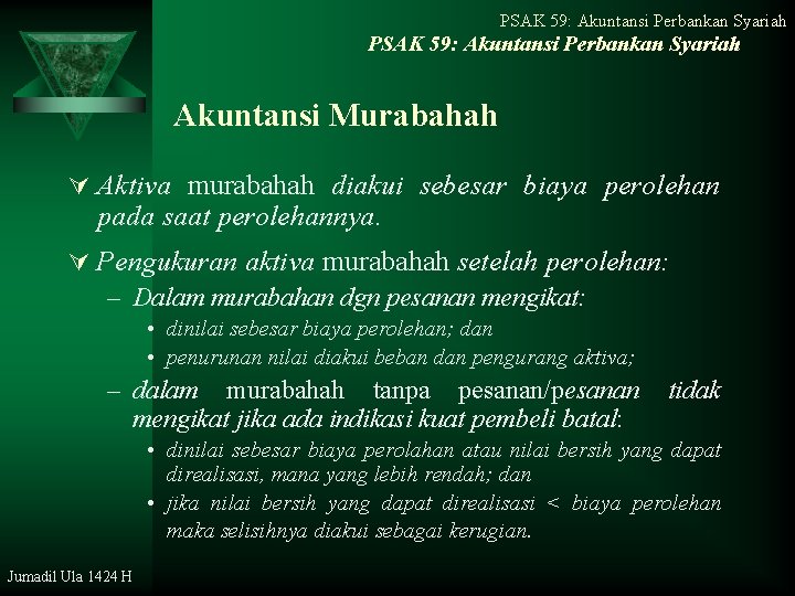 PSAK 59: Akuntansi Perbankan Syariah Akuntansi Murabahah Ú Aktiva murabahah diakui sebesar biaya perolehan