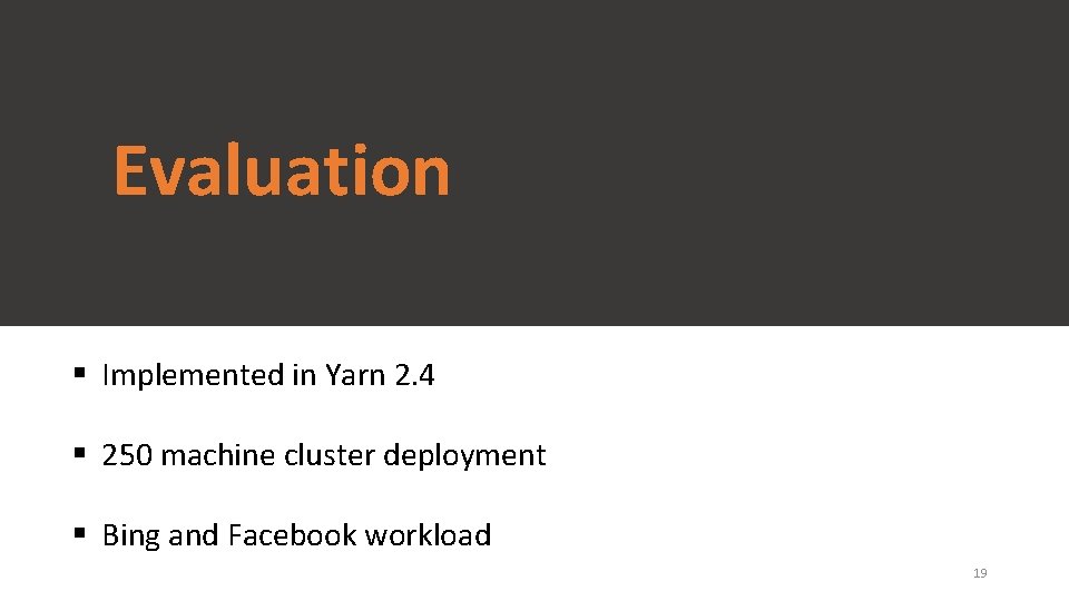 Evaluation § Implemented in Yarn 2. 4 § 250 machine cluster deployment § Bing