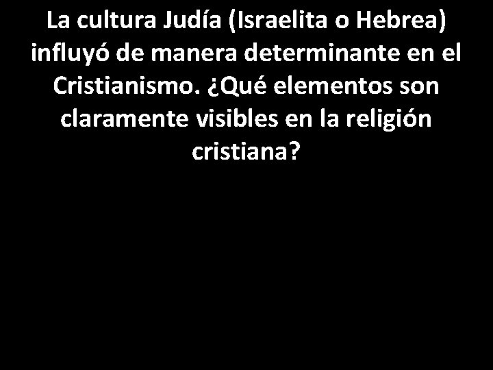 La cultura Judía (Israelita o Hebrea) influyó de manera determinante en el Cristianismo. ¿Qué