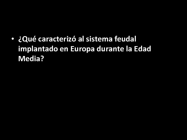  • ¿Qué caracterizó al sistema feudal implantado en Europa durante la Edad Media?