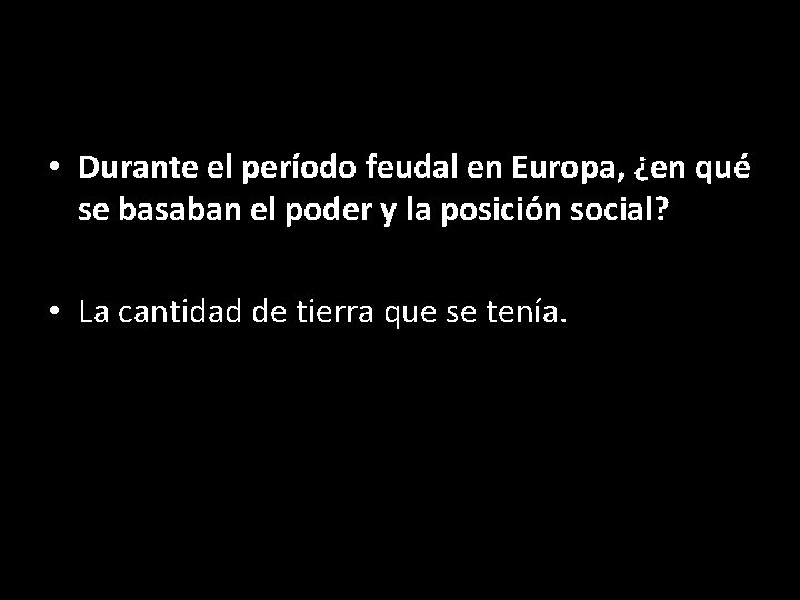  • Durante el período feudal en Europa, ¿en qué se basaban el poder