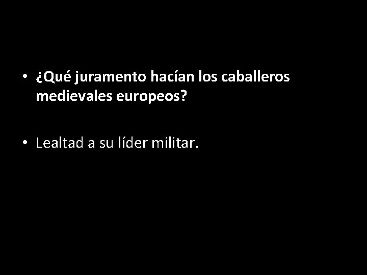  • ¿Qué juramento hacían los caballeros medievales europeos? • Lealtad a su líder