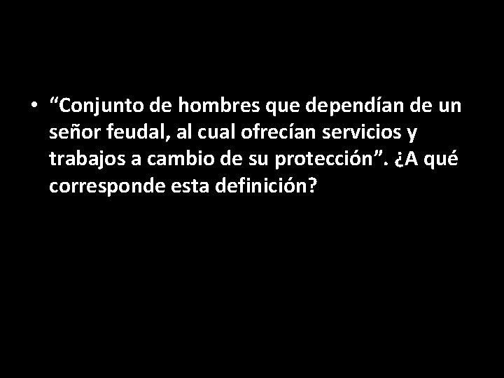  • “Conjunto de hombres que dependían de un señor feudal, al cual ofrecían