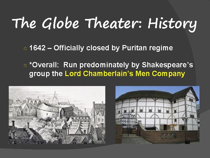 The Globe Theater: History ○ 1642 – Officially closed by Puritan regime ○ *Overall:
