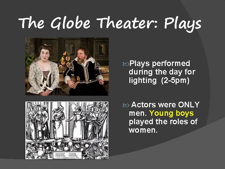 The Globe Theater: Plays performed during the day for lighting (2 -5 pm) Actors