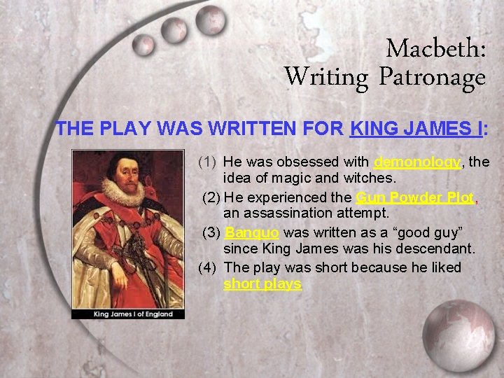 Macbeth: Writing Patronage THE PLAY WAS WRITTEN FOR KING JAMES I: (1) He was