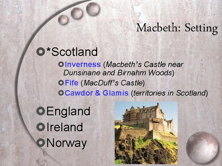 Macbeth: Setting *Scotland Inverness (Macbeth’s Castle near Dunsinane and Birnahm Woods) Fife (Mac. Duff’s