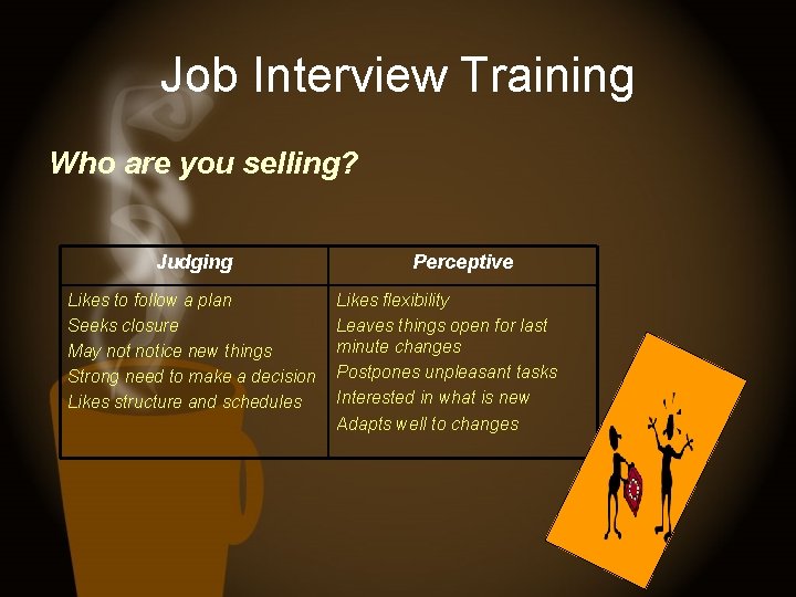 Job Interview Training Who are you selling? Judging Likes to follow a plan Seeks
