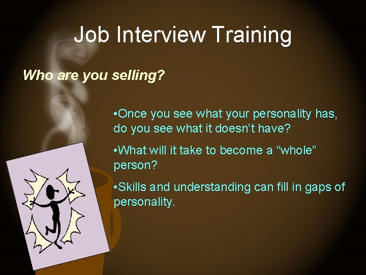 Job Interview Training Who are you selling? • Once you see what your personality