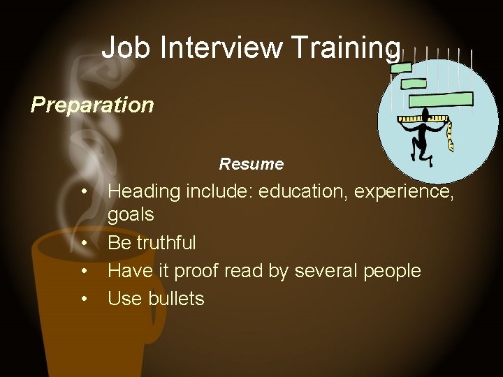 Job Interview Training Preparation Resume • • Heading include: education, experience, goals Be truthful