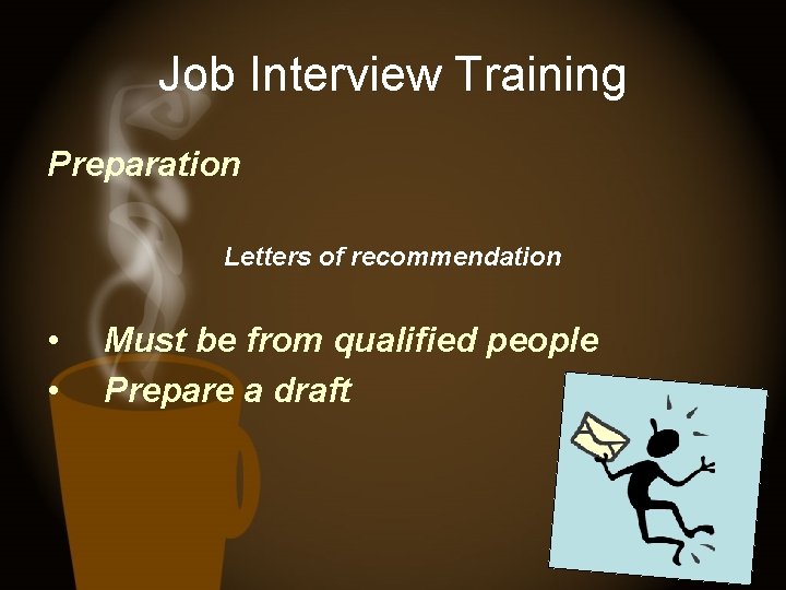 Job Interview Training Preparation Letters of recommendation • • Must be from qualified people