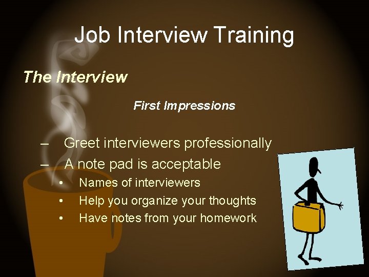 Job Interview Training The Interview First Impressions – – Greet interviewers professionally A note