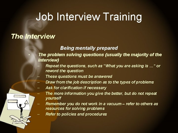 Job Interview Training The Interview Being mentally prepared • The problem solving questions (usually