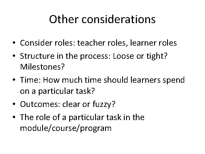 Other considerations • Consider roles: teacher roles, learner roles • Structure in the process: