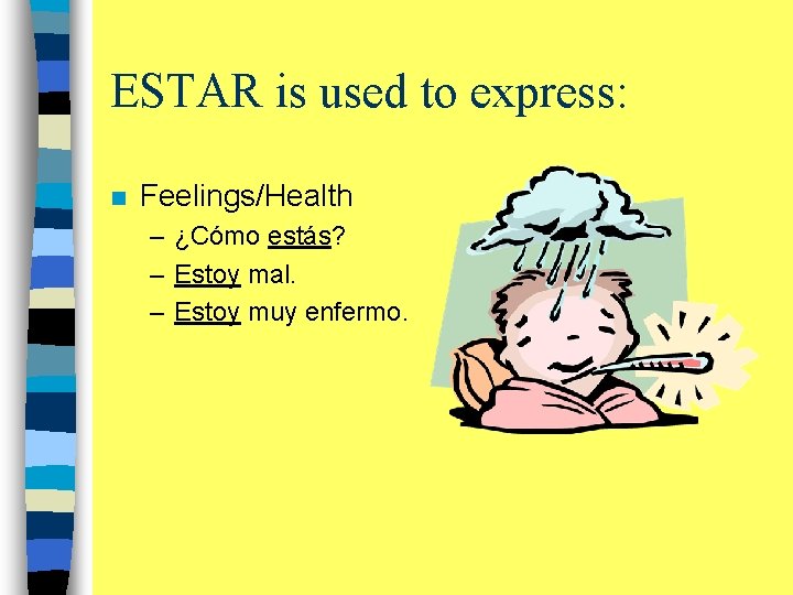 ESTAR is used to express: n Feelings/Health – ¿Cómo estás? – Estoy mal. –