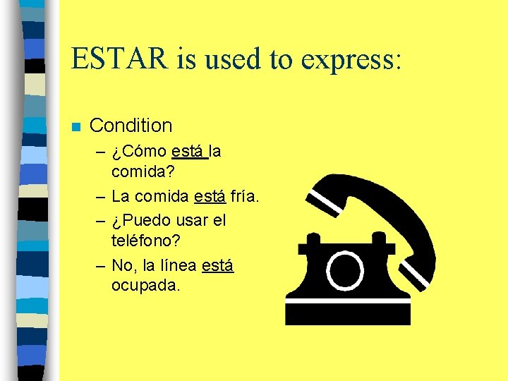 ESTAR is used to express: n Condition – ¿Cómo está la comida? – La