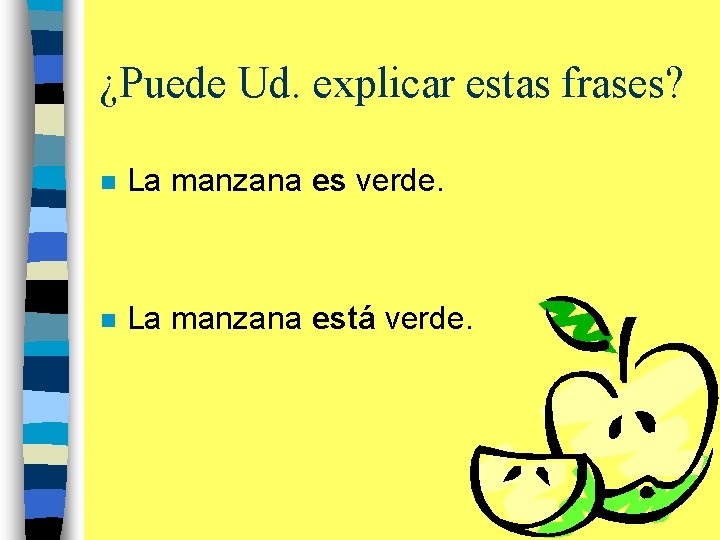 ¿Puede Ud. explicar estas frases? n La manzana es verde. n La manzana está