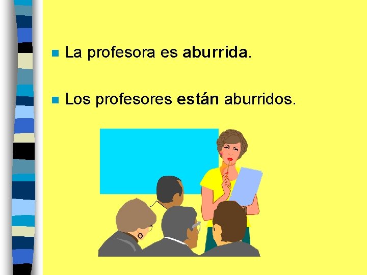 n La profesora es aburrida. n Los profesores están aburridos. 