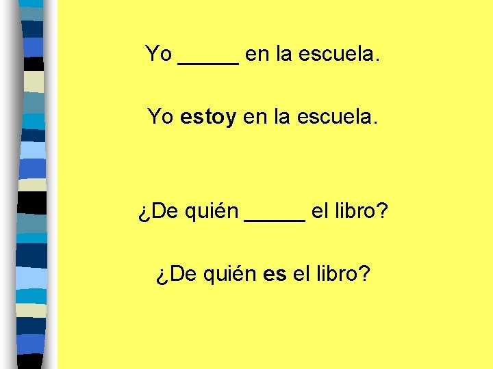 Yo _____ en la escuela. Yo estoy en la escuela. ¿De quién _____ el