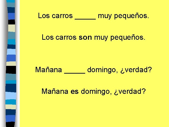 Los carros _____ muy pequeños. Los carros son muy pequeños. Mañana _____ domingo, ¿verdad?