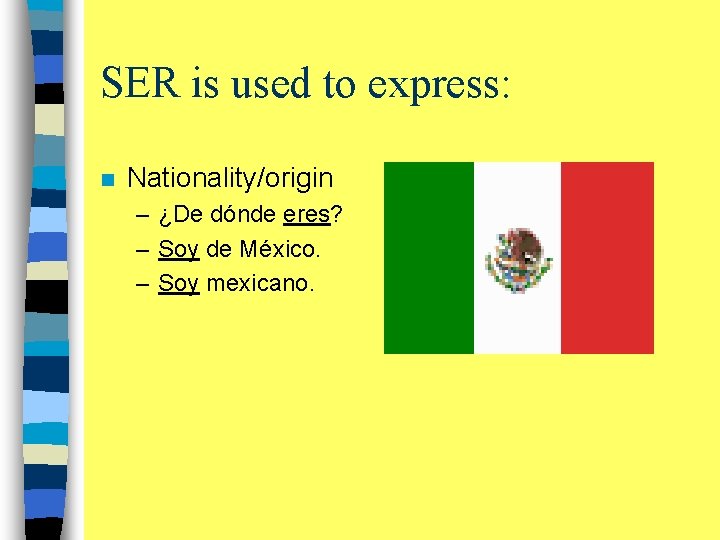 SER is used to express: n Nationality/origin – ¿De dónde eres? – Soy de