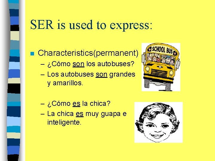 SER is used to express: n Characteristics(permanent) – ¿Cómo son los autobuses? – Los