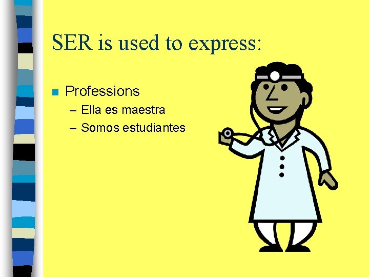 SER is used to express: n Professions – Ella es maestra – Somos estudiantes