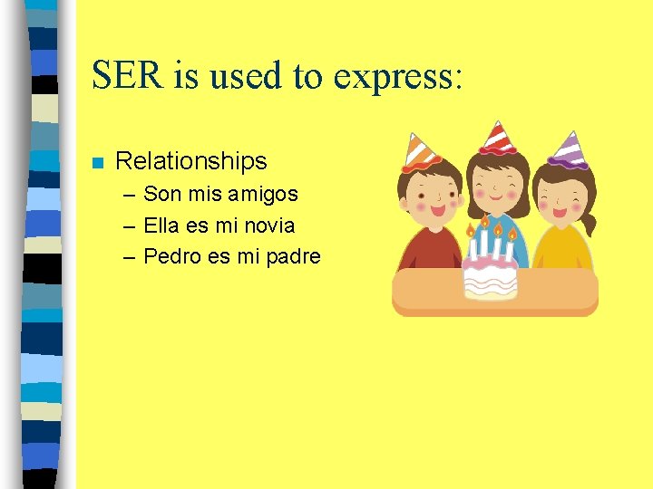 SER is used to express: n Relationships – Son mis amigos – Ella es