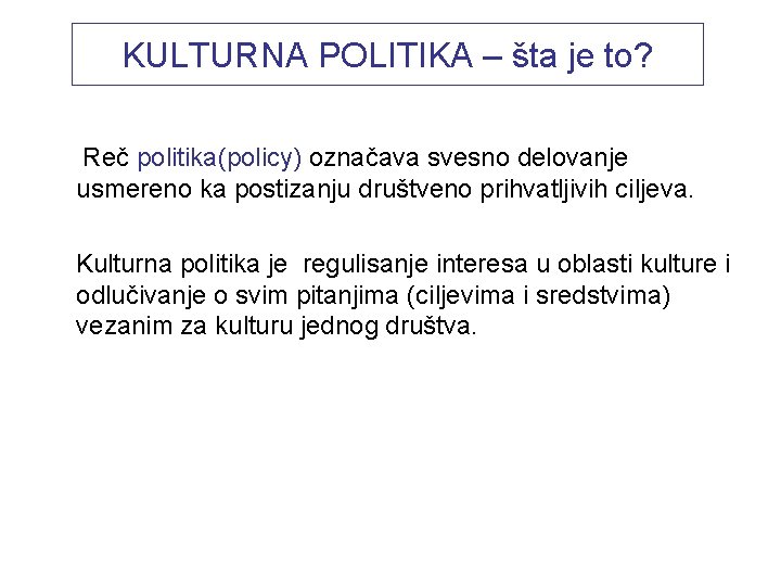 KULTURNA POLITIKA – šta je to? Reč politika(policy) označava svesno delovanje usmereno ka postizanju