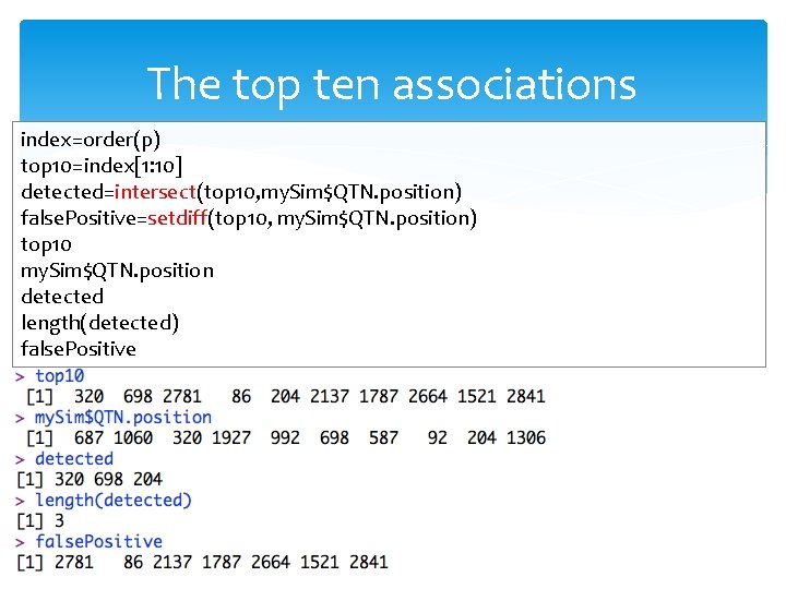 The top ten associations index=order(p) top 10=index[1: 10] detected=intersect(top 10, my. Sim$QTN. position) false.