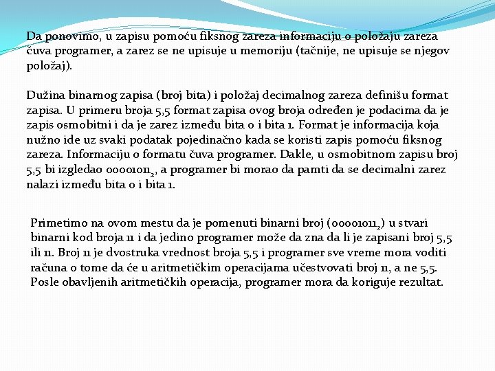 Da ponovimo, u zapisu pomoću fiksnog zareza informaciju o položaju zareza čuva programer, a