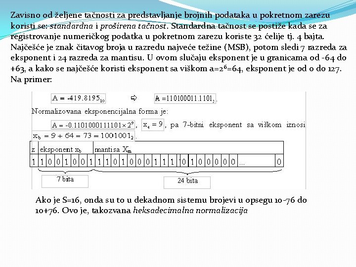 Zavisno od željene tačnosti za predstavljanje brojnih podataka u pokretnom zarezu koristi se: standardna