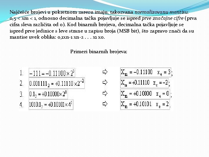 Najčešće brojevi u pokretnom zarezu imaju, takozvana normalizovanu mantisu: 0, 5 < xm <