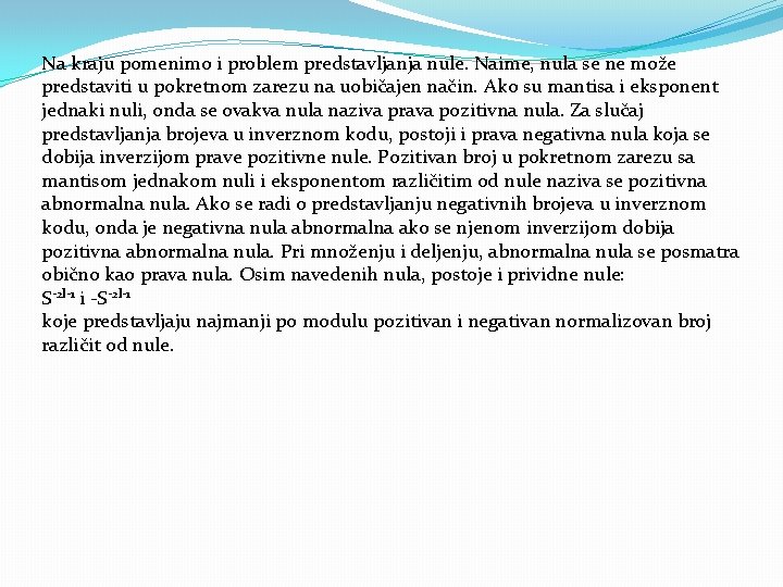 Na kraju pomenimo i problem predstavljanja nule. Naime, nula se ne može predstaviti u