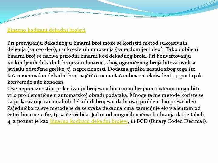 Binarno kodirani dekadni brojevi Pri pretvaranju dekadnog u binarni broj može se koristiti metod