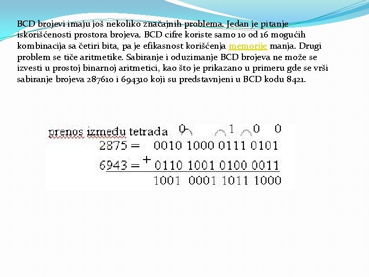BCD brojevi imaju još nekoliko značajnih problema. Jedan je pitanje iskorišćenosti prostora brojeva. BCD