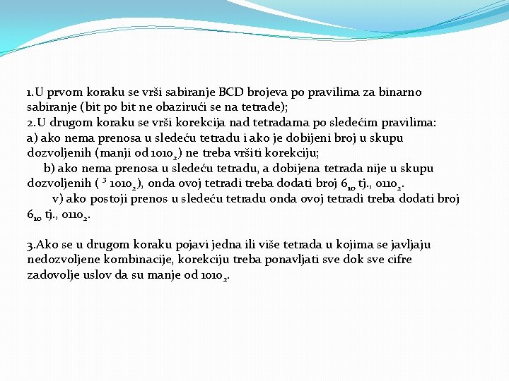 1. U prvom koraku se vrši sabiranje BCD brojeva po pravilima za binarno sabiranje