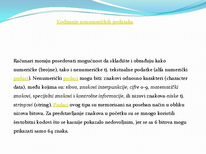 Kodiranje nenumeričkih podataka Računari moraju posedovati mogućnost da skladište i obrađuju kako numeričke (brojne),