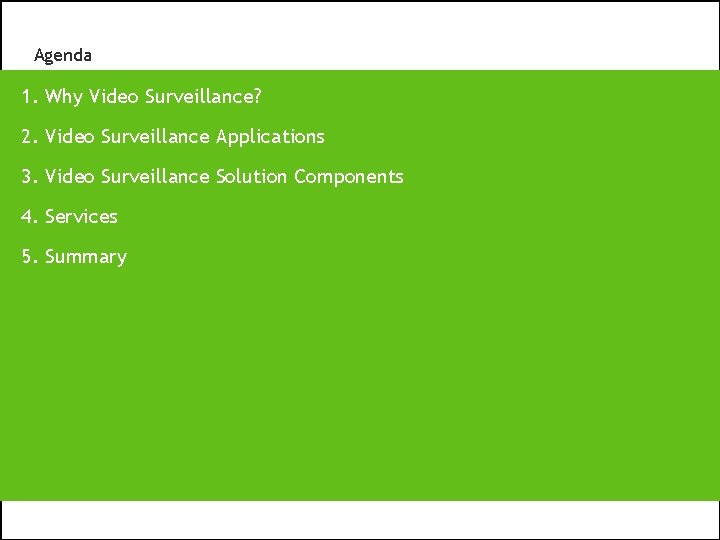 Agenda 1. Why Video Surveillance? 2. Video Surveillance Applications 3. Video Surveillance Solution Components