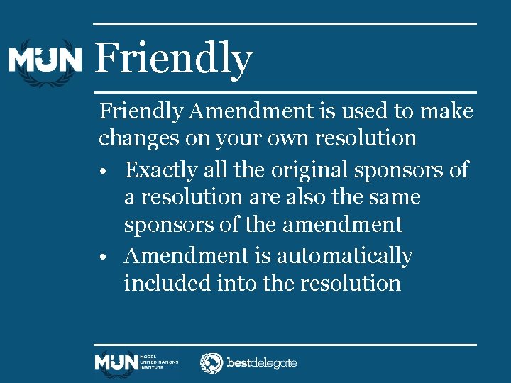 Friendly Amendment is used to make changes on your own resolution • Exactly all