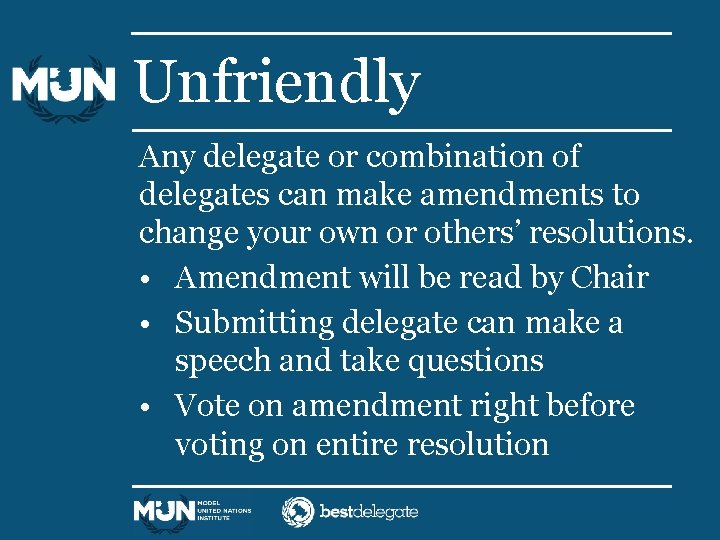 Unfriendly Any delegate or combination of delegates can make amendments to change your own