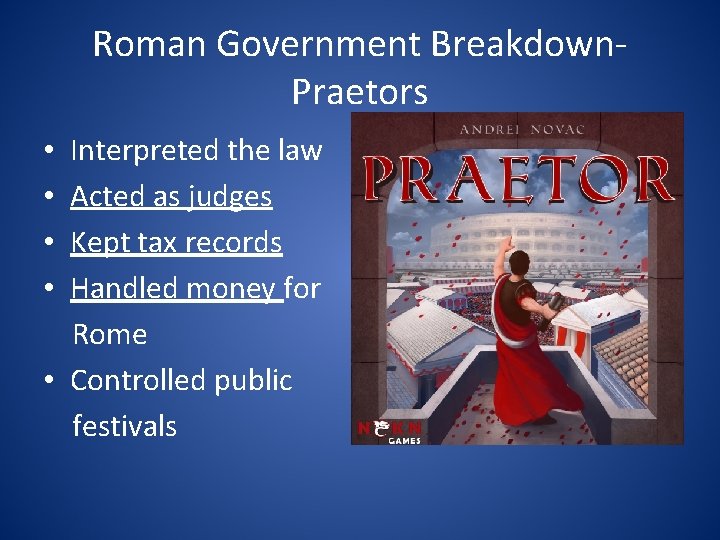 Roman Government Breakdown. Praetors Interpreted the law Acted as judges Kept tax records Handled